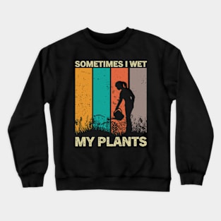 Sometimes I Wet My Plants Funny Gardening Pun For Plant Lovers Crewneck Sweatshirt